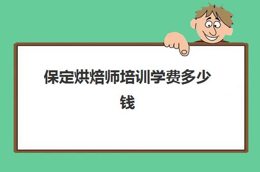 保定烘焙师培训学费多少钱(正规学烘焙学费价格表)