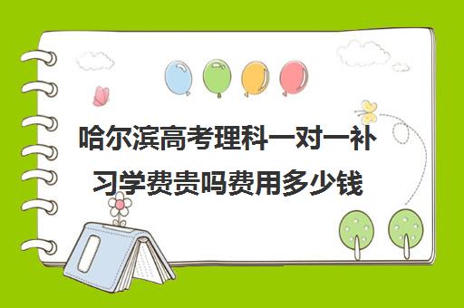 哈尔滨高考理科一对一补习学费贵吗费用多少钱