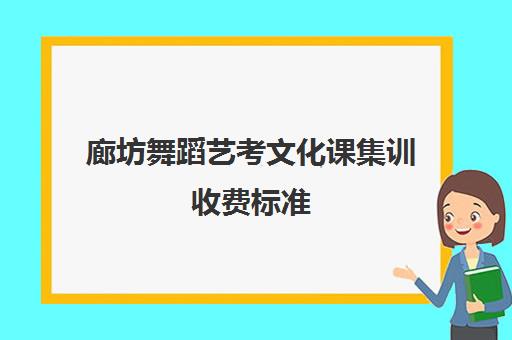 廊坊舞蹈艺考文化课集训收费标准(廊坊最好艺术学校)