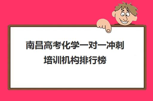 南昌高考化学一对一冲刺培训机构排行榜(十大教育培训机构排名)