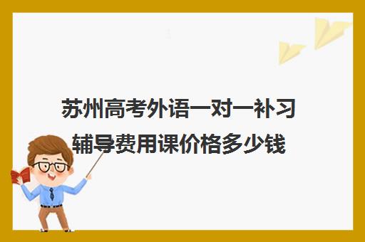 苏州高考外语一对一补习辅导费用课价格多少钱