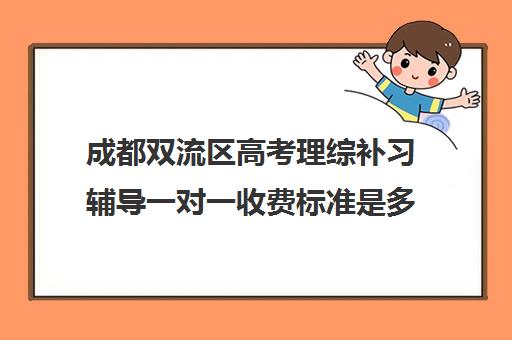 成都双流区高考理综补习辅导一对一收费标准是多少补课多少钱一小时