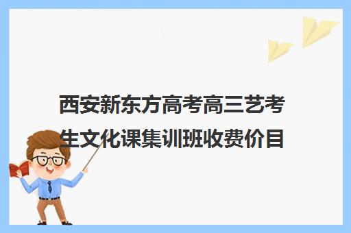 西安新东方高考高三艺考生文化课集训班收费价目表(西安十大艺考培训机构)