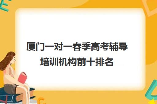 厦门一对一春季高考辅导培训机构前十排名(厦门新东方培训机构)