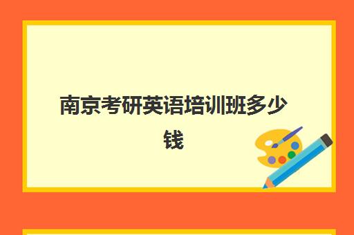 南京考研英语培训班多少钱(考研的培训机构排名榜)