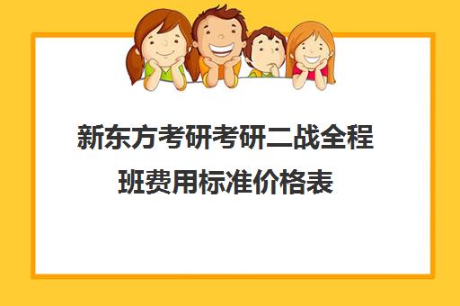 新东方考研考研二战全程班费用标准价格表（新东方考研全程班不靠谱）