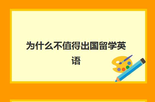 为什么不值得出国留学英语(留学和考研到底哪个更好一点)