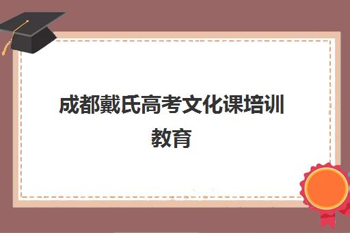 成都戴氏高考文化课培训教育(成都戴氏高考中心哪个校区比较好)