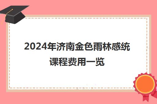 2024年济南金色雨林感统课程费用一览