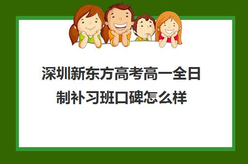 深圳新东方高考高一全日制补习班口碑怎么样