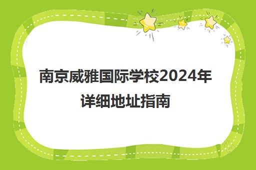 南京威雅国际学校2024年详细地址指南