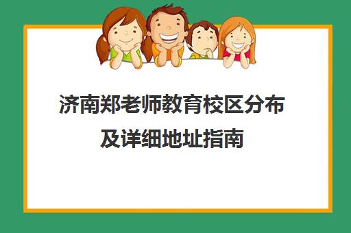 济南郑老师教育校区分布及详细地址指南