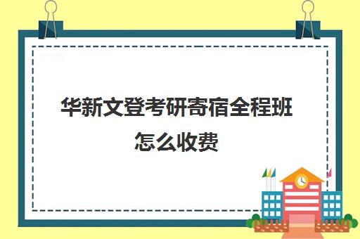 华新文登考研寄宿全程班怎么收费（成都华新文登价格表）