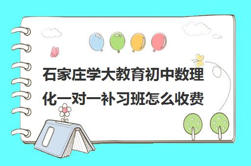 石家庄学大教育初中数理化一对一补习班怎么收费