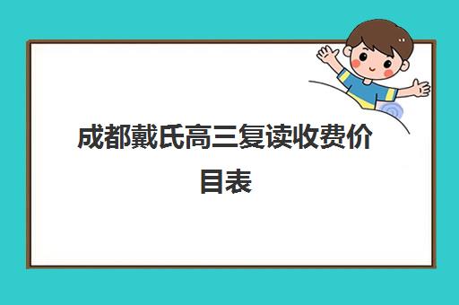 成都戴氏高三复读收费价目表(成都高三复读学校排名)