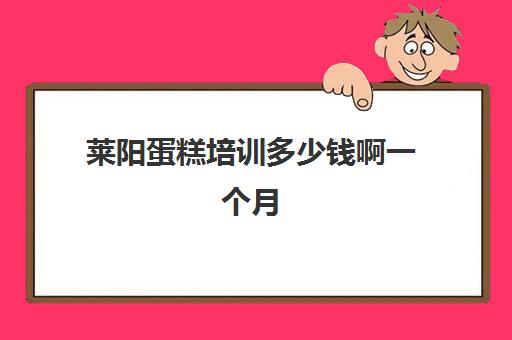 莱阳蛋糕培训多少钱啊一个月(查一下烟台莱阳市的天气)