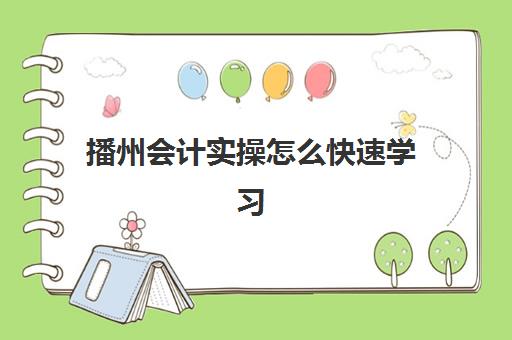 播州会计实操怎么快速学习