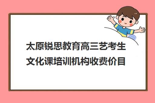 太原锐思教育高三艺考生文化课培训机构收费价目表(太原高三文化课培训机构哪家好)