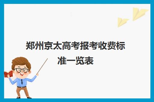 郑州京太高考报考收费标准一览表(京太教育郑州几个校区)