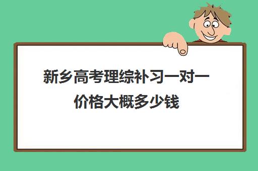 新乡高考理综补习一对一价格大概多少钱