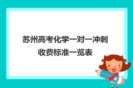 苏州高考化学一对一冲刺收费标准一览表(高三英语补课一对一多少钱)