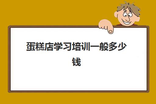 蛋糕店学习培训一般多少钱