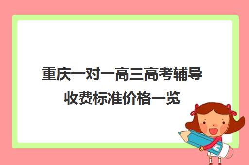 重庆一对一高三高考辅导收费标准价格一览(高三一对一收费500贵吗)