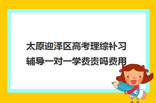 太原迎泽区高考理综补习辅导一对一学费贵吗费用多少钱