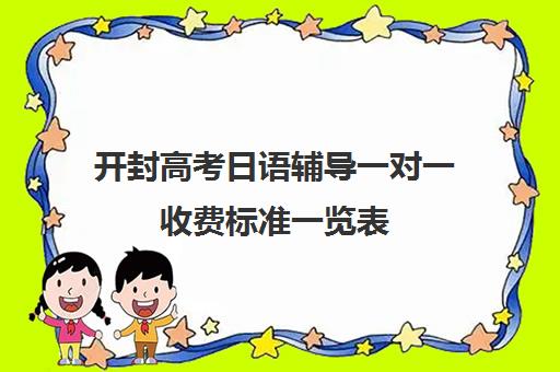 开封高考日语辅导一对一收费标准一览表(开封陈中数理化一对一怎么样)