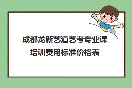 成都龙新艺道艺考专业课培训费用标准价格表(空乘艺考培训班费用)