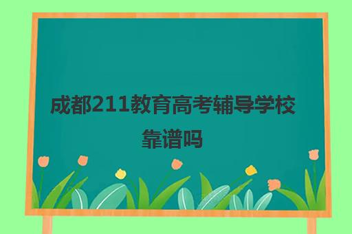 成都211教育高考辅导学校靠谱吗(成都新学高考培训学校正规吗)