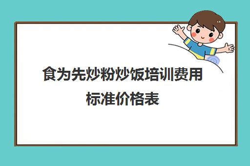 食为先炒粉炒饭培训费用标准价格表(学炒米粉需要多少钱)