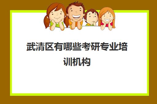 武清区有哪些考研专业培训机构(考研的培训机构排名榜)