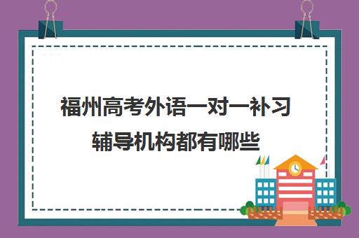 福州高考外语一对一补习辅导机构都有哪些