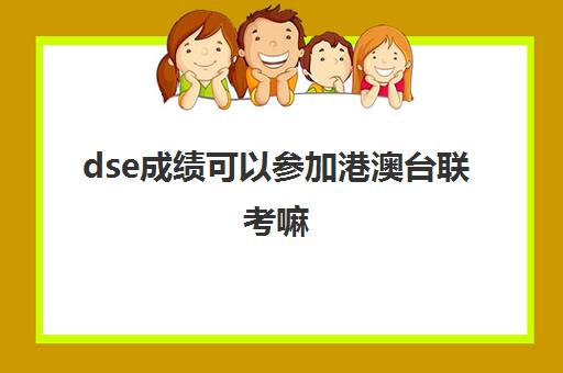 dse成绩可以参加港澳台联考嘛(内地生怎样参加dse考试)