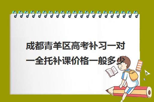 成都青羊区高考补习一对一全托补课价格一般多少钱