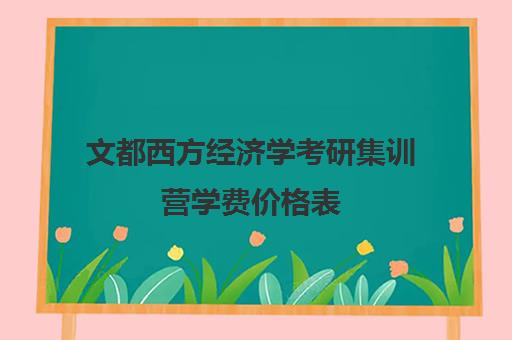 文都西方经济学考研集训营学费价格表（经济学专硕学费）