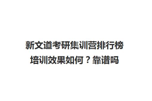 新文道考研集训营排行榜培训效果如何？靠谱吗（新文道考研机构怎么样）