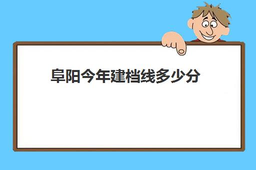 阜阳今年建档线多少分(建档线是不是最低分数线)