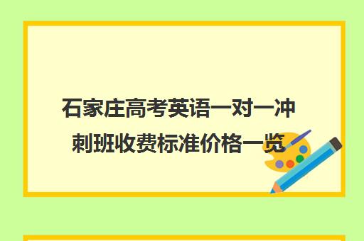 石家庄高考英语一对一冲刺班收费标准价格一览(高三英语补课一对一多少钱)