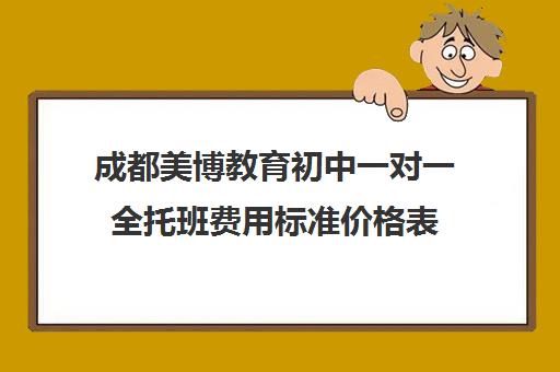 成都美博教育初中一对一全托班费用标准价格表（初三全托班费用大概）