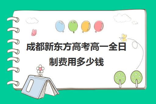 成都新东方高考高一全日制费用多少钱(全日制和非全日制的区别)