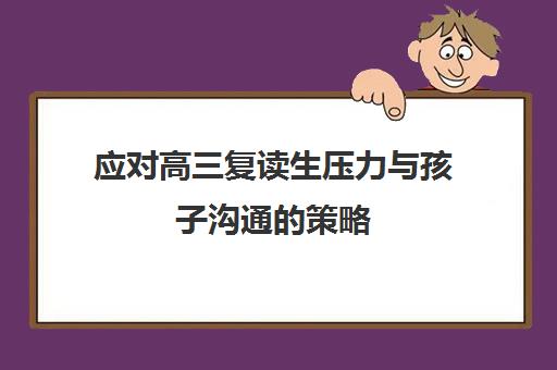 应对高三复读生压力与孩子沟通策略