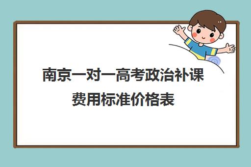 南京一对一高考政治补课费用标准价格表(南京比较好的补课机构)