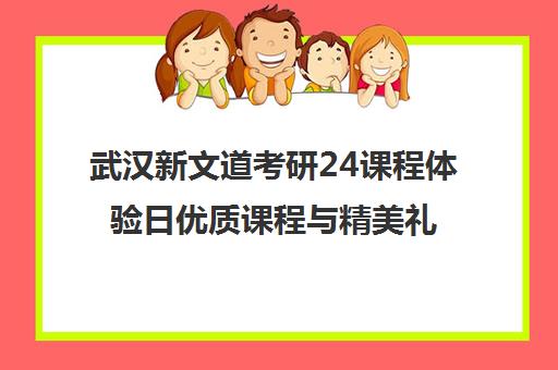 武汉新文道考研24课程体验日优质课程与精美礼品等你拿！