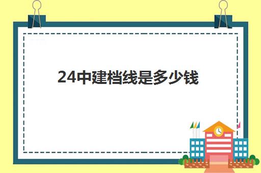 24中建档线是多少钱(过建档线可以参加艺考吗)