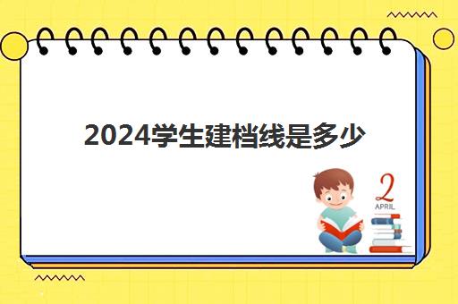 2024学生建档线是多少(学生建档立卡办理流程)