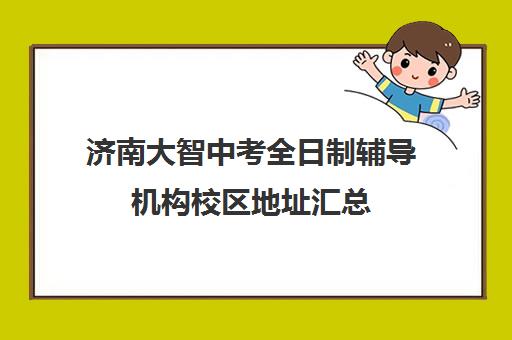 济南大智中考全日制辅导机构校区地址汇总(济南大智教得好不好)