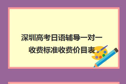 深圳高考日语辅导一对一收费标准收费价目表(高二一对一价目表)