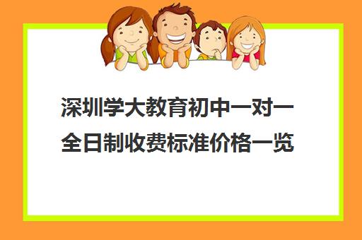 深圳学大教育初中一对一全日制收费标准价格一览(学大教育学费多少)